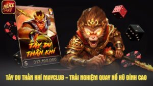 Tây du thần khí Mayclub - Trải nghiệm quay nổ hũ đỉnh cao