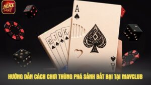 Hướng dẫn cách chơi thùng phá sảnh bất bại tại Mayclub